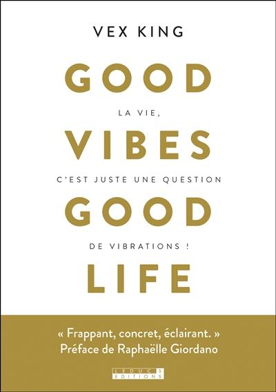 Good vibes good life : la vie c'est juste une question de vibrations !