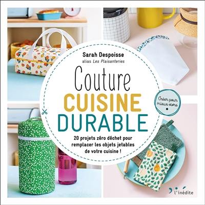 Couture cuisine durable : 20 projets zéro déchet pour remplacer les objets jetables de votre cuisine !