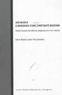 Ars musica & naissance d'une chrétienté moderne : histoire musicale des réformes religieuses (XVIe-XVIIe siècles)