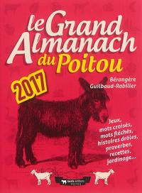 Le grand almanach du Poitou 2017 : jeux, mots croisés, mots fléchés, histoires drôles, proverbes, recettes, jardinage...