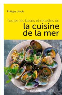 Toutes les bases et recettes de la cuisine de la mer : choisir, préparer, savourer
