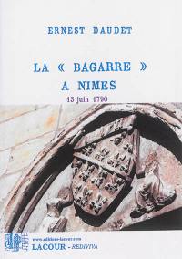 La bagarre à Nîmes, 13 juin 1790 : d'après les publications contemporaines, les pièces officielles et les documents inédits