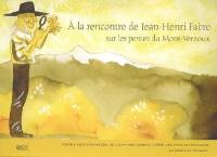 A la rencontre de Jean-Henri Fabre sur les pentes du Mont-Ventoux : d'après la malle pédagogique A la rencontre de Jean-Henri Fabre