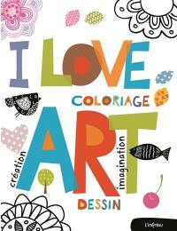 I love art : coloriage, dessin, création, imagination