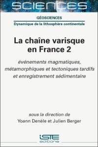 La chaîne varisque en France. Vol. 2. Evénements magmatiques, métamorphiques et tectoniques tardifs et enregistrement sédimentaire