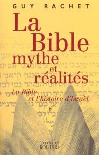 La Bible, mythes et réalités. Vol. 1. L'Ancien Testament et l'histoire ancienne d'Israël : des origines à Moïse
