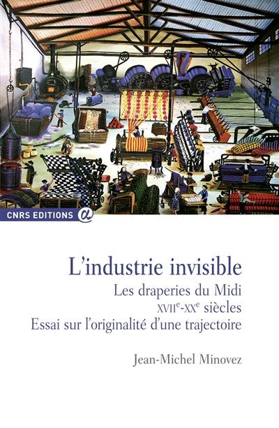 L'industrie invisible : les draperies du Midi, XVIIe-XXe siècles : essai sur l'originalité d'une trajectoire