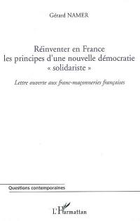 Réinventer en France les principes d'une nouvelle démocratie solidariste : lettre ouverte aux franc-maçonneries françaises