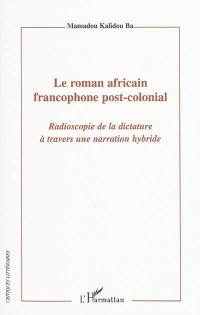 Le roman africain francophone post-colonial : radioscopie de la dictature à travers une narration hybride