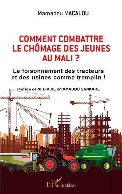 Comment combattre le chômage des jeunes au Mali ? : le foisonnement des tracteurs et des usines comme tremplin !