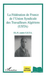 La Fédération de France de l'Union syndicale des travailleurs algériens (USTA) : FLN contre USTA