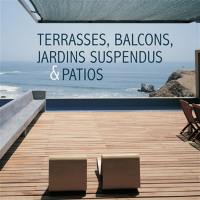 Terrasses, balcons, jardins suspendus & patios. Terraces, balconies, roof gardens & patios. Terrassen, Balkons, Dachgärten und Patios