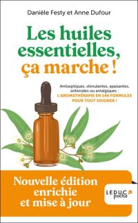 Les huiles essentielles, ça marche ! : antiseptiques, stimulantes, apaisantes, antivirales ou antalgiques : l'aromathérapie en 140 formules pour tout soigner !