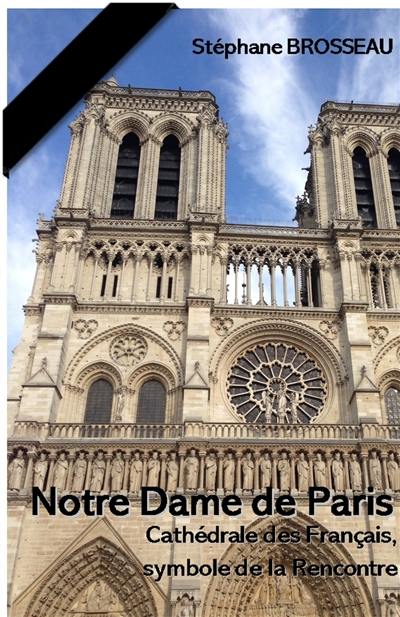 Notre-Dame de Paris : cathédrale des Français, symbole de la rencontre : encyclopédie