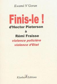 Finis-le ! : d'Hector Pieterson à Rémi Fraisse : violence policière, violence d'Etat