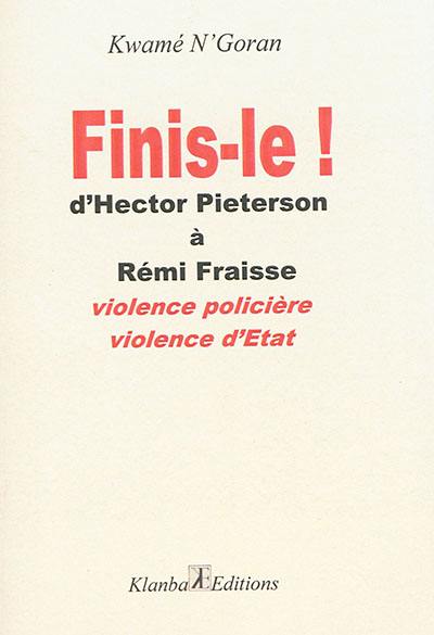 Finis-le ! : d'Hector Pieterson à Rémi Fraisse : violence policière, violence d'Etat