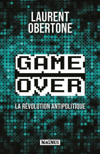 Game over : la révolution antipolitique : essai