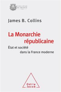 La monarchie républicaine : Etat et société dans la France moderne