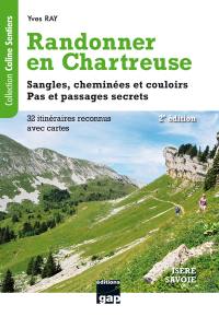 Randonner en Chartreuse : sangles, cheminées et couloirs, pas et passages secrets : Savoie, Isère, 32 itinéraires reconnus dont 4 randonnées hivernales faciles
