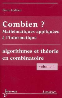 Combien ? : mathématiques appliquées à l'informatique. Vol. 1. Algorithmes et théorie en combinatoire