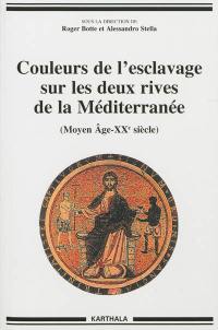 Couleurs de l'esclavage sur les deux rives de la Méditerranée : Moyen Âge-XXe siècle