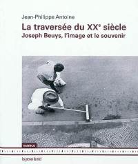 La traversée du XXe siècle : Joseph Beuys, l'image et le souvenir
