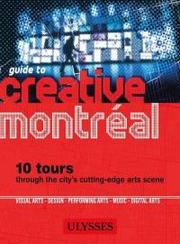 Guide to Creative Montreal - 10 excursions through the city's cutting edge arts scene