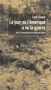 Le jour où l'Amérique a vu la guerre : 1943 : le traumatisme de la bataille de Tarawa