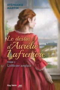 Le destin d'Aurélie Lafrenière. Vol. 1. L'officier anglais