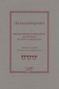 Les kalmanquious, des magistrats indésirables aux Antilles en temps d'abolition : réedition des libélles de Xavier Tanc et Adolphe Juston