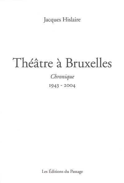 Théâtre à Bruxelles : chronique, 1943-2004