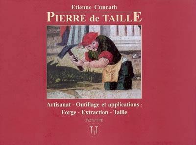 Pierre de taille : artisanat, outillage et applications : forge, extraction, taille