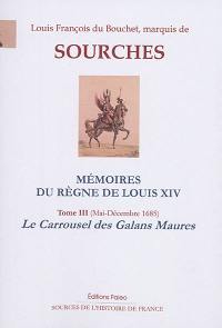 Mémoires du règne de Louis XIV. Vol. 3. Le carrousel des Galans Maures (mai-décembre 1685)