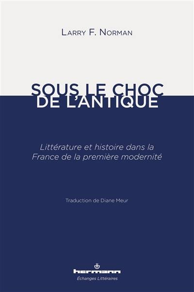 Sous le choc de l'antique : littérature et histoire dans la France de la première modernité : essai