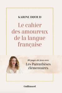 Le cahier des amoureux de la langue française : 80 pages de jeux avec Les parenthèses élémentaires