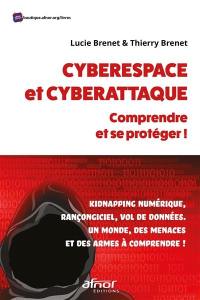 Cyberespace et cyberattaque, comprendre et se protéger ! : kidnapping numérique, rançongiciel, vol de données : un monde, des menaces et des armes à comprendre !