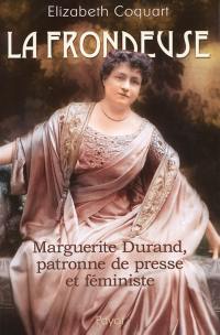 La frondeuse : Marguerite Durand, patronne de presse et féministe