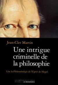 Une intrigue criminelle de la philosophie : lire La phénoménologie de l'Esprit de Hegel