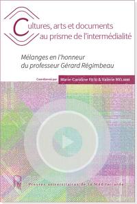 Cultures, arts et documents au prisme de l'intermédialité : mélanges en l'honneur du professeur Gérard Régimbeau