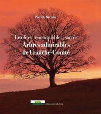 Insolites, remarquables, sacrés : arbres admirables de Franche-Comté