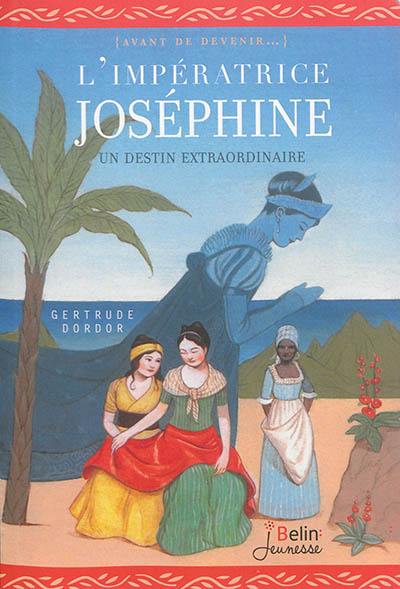 L'impératrice Joséphine : un destin extraordinaire
