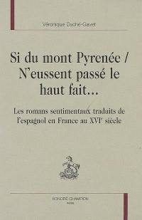 Si du mont Pyrenée, n'eussent passé le haut fait... : les romans sentimentaux traduits de l'espagnol en France au XVIe siècle