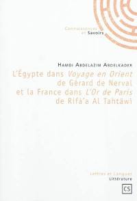 L'Egypte dans Voyage en Orient de Gérard de Nerval et la France dans L'or de Paris de Rifà'a al-Tahtâwî