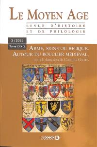 Moyen âge (Le) : revue d'histoire et de philologie, n° 2 (2023). Arme, signe ou relique : autour du bouclier médiéval