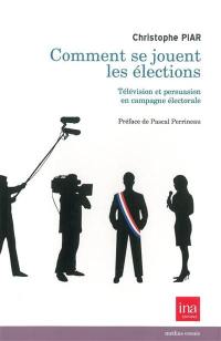 Comment se jouent les élections ? : télévision et persuasion en campagne électorale