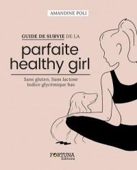 Guide de survie de la parfaite healthy girl : sans gluten, sans lactose, indice glycémique bas