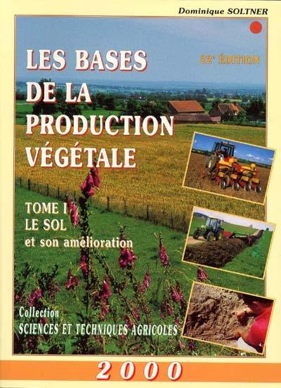 Les bases de la production végétale. Vol. 1. Le sol et son amélioration