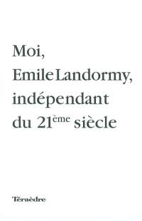 Moi, Emile Landormy, indépendant du 21ème siècle