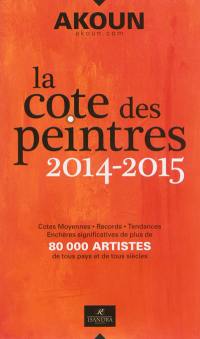 La cote des peintres 2014-2015 : cotes moyennes, records, tendances, enchères significatives de plus de 80.000 artistes de tous pays et de tous siècles