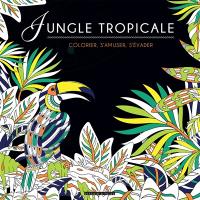 Jungle tropicale : colorier, s'amuser, s'évader